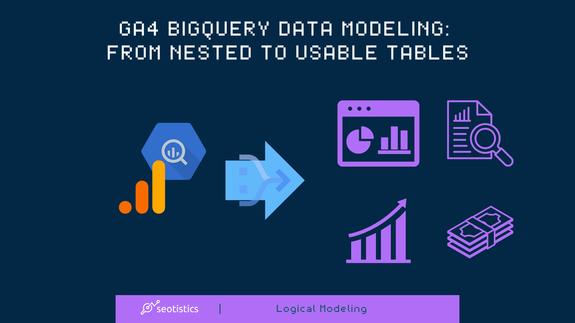 GA4 BigQuery Data Modeling: From Nested to Usable Tables